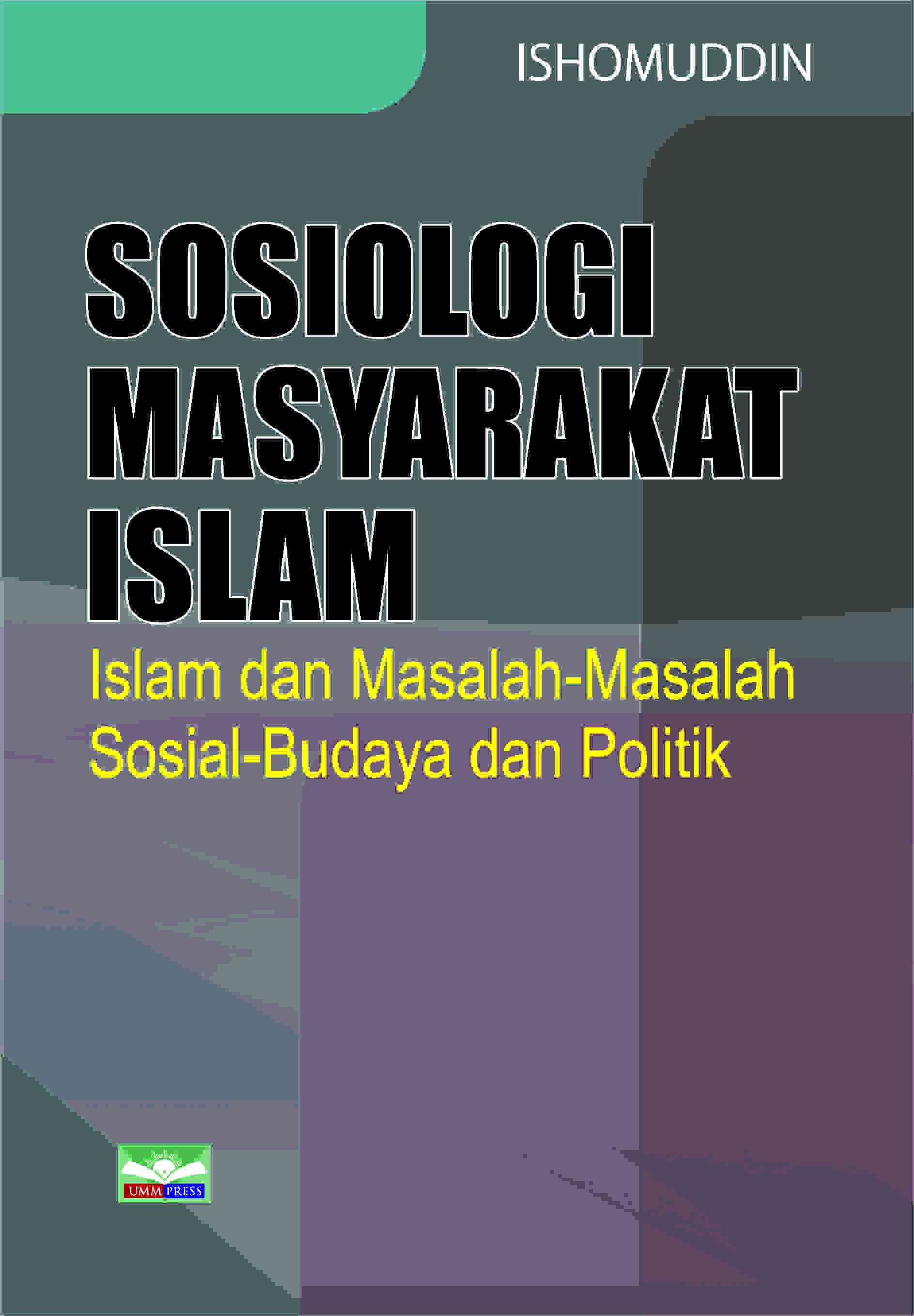 SOSIOLOGI MASYARAKAT ISLAM: ISLAM DAN MASALAH-MASALAH SOSIAL-BUDAYA DAN POLITIK