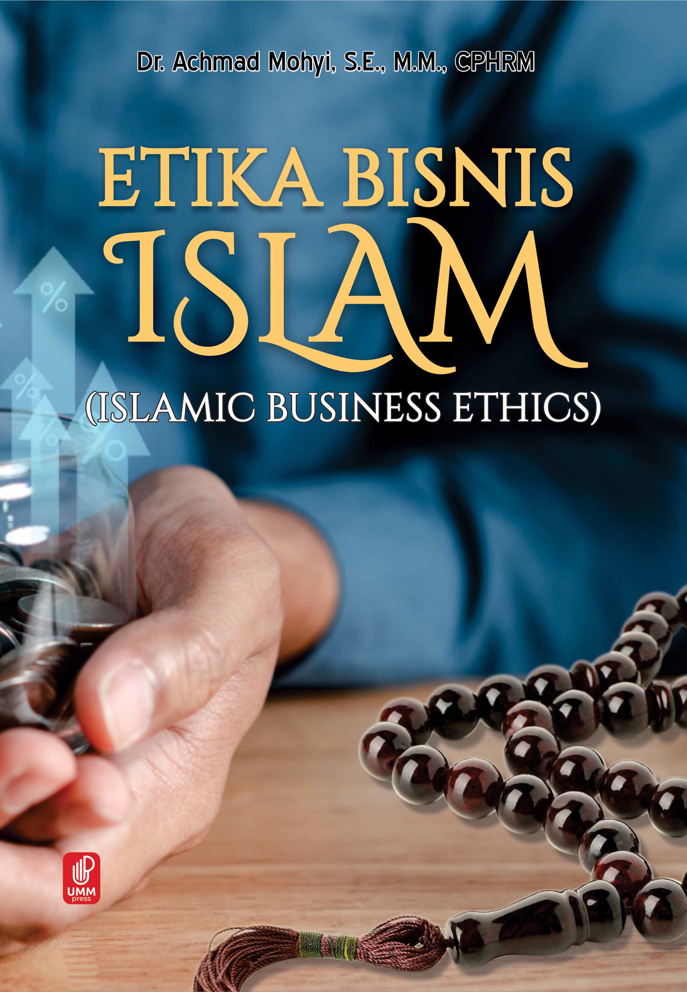 ETIKA BISNIS ISLAM: ISLAMIC BUSINESS ETHICS